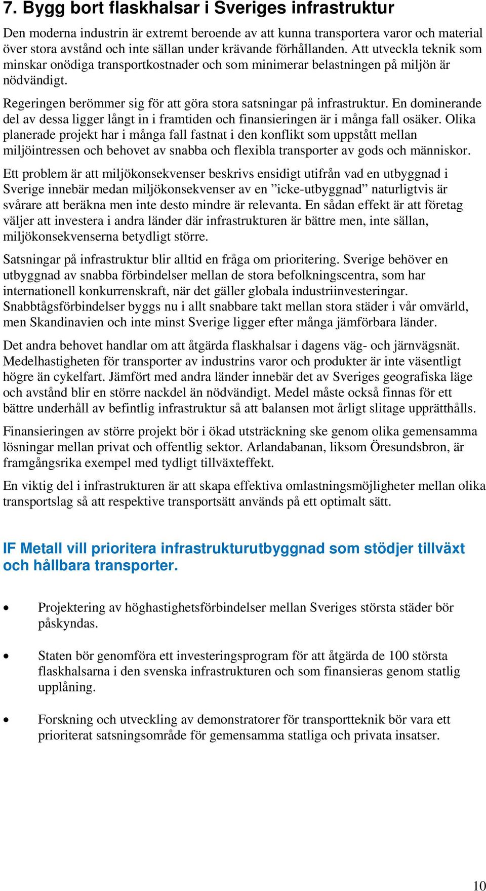 En dominerande del av dessa ligger långt in i framtiden och finansieringen är i många fall osäker.