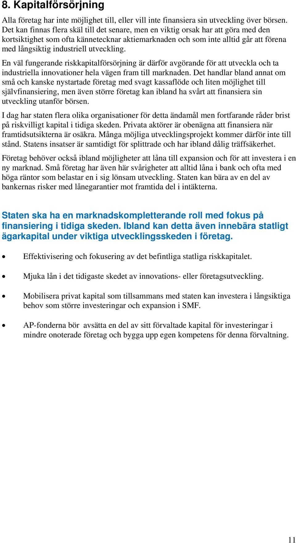 utveckling. En väl fungerande riskkapitalförsörjning är därför avgörande för att utveckla och ta industriella innovationer hela vägen fram till marknaden.