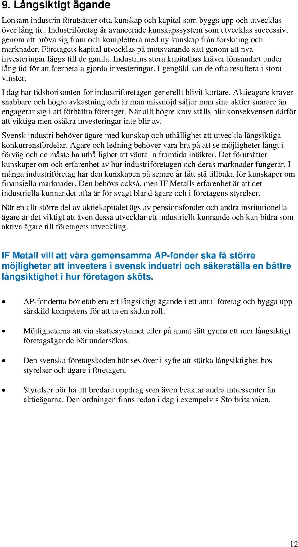 Företagets kapital utvecklas på motsvarande sätt genom att nya investeringar läggs till de gamla. Industrins stora kapitalbas kräver lönsamhet under lång tid för att återbetala gjorda investeringar.