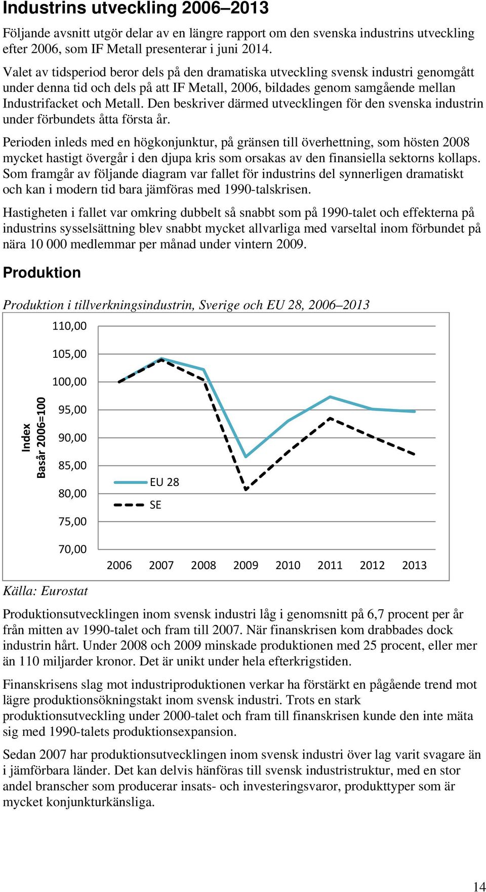 Den beskriver därmed utvecklingen för den svenska industrin under förbundets åtta första år.