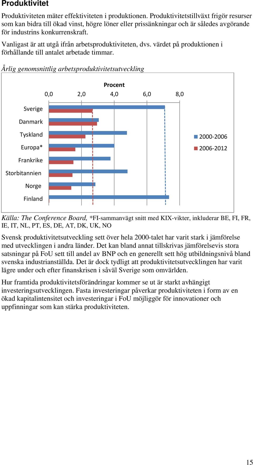 Vanligast är att utgå ifrån arbetsproduktiviteten, dvs. värdet på produktionen i förhållande till antalet arbetade timmar.