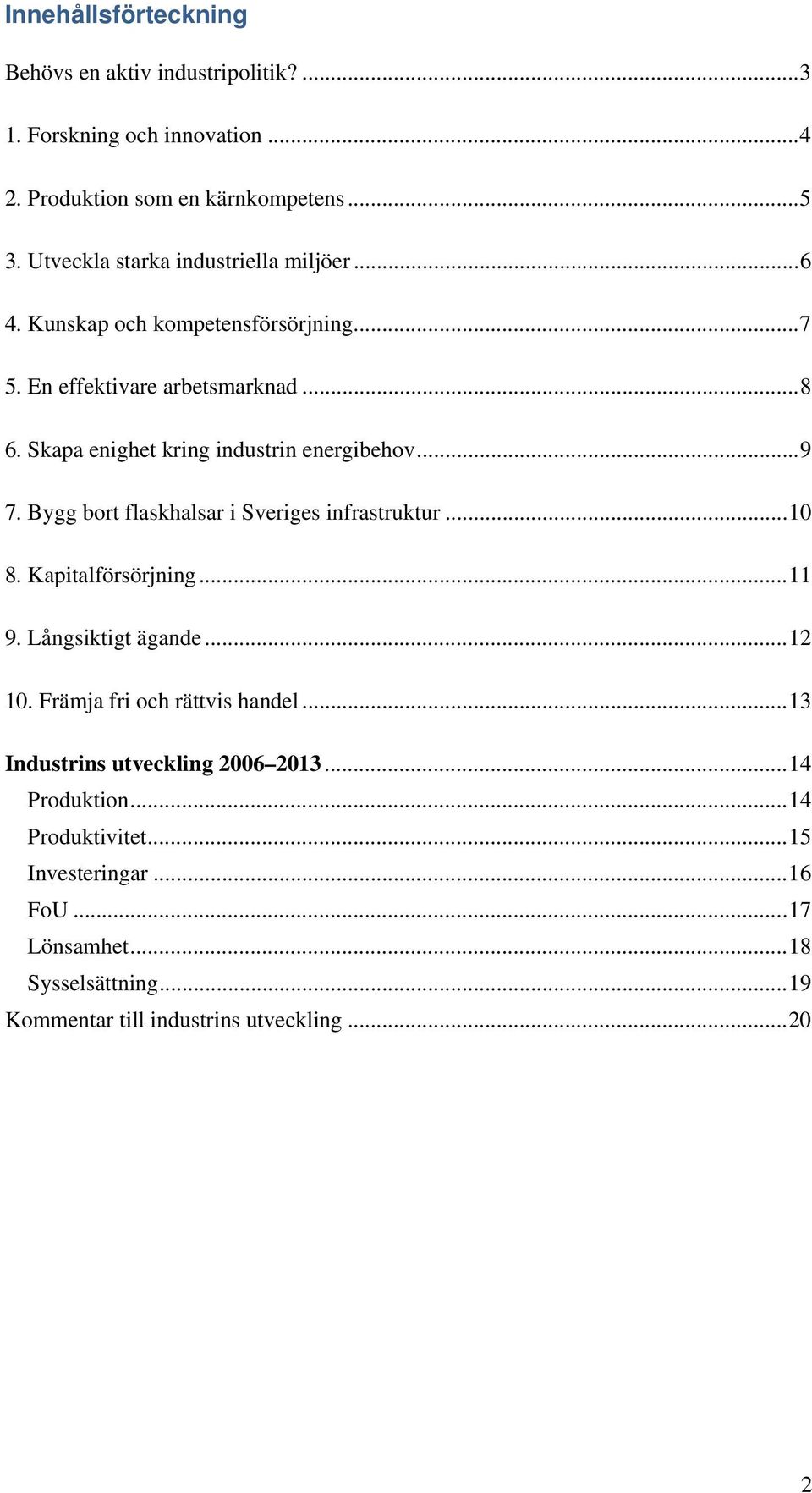 Skapa enighet kring industrin energibehov... 9 7. Bygg bort flaskhalsar i Sveriges infrastruktur... 10 8. Kapitalförsörjning... 11 9. Långsiktigt ägande... 12 10.