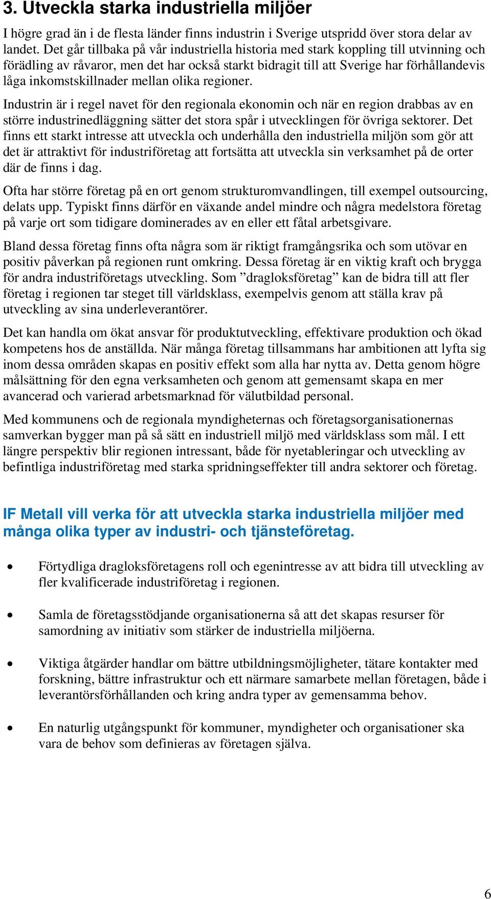 mellan olika regioner. Industrin är i regel navet för den regionala ekonomin och när en region drabbas av en större industrinedläggning sätter det stora spår i utvecklingen för övriga sektorer.