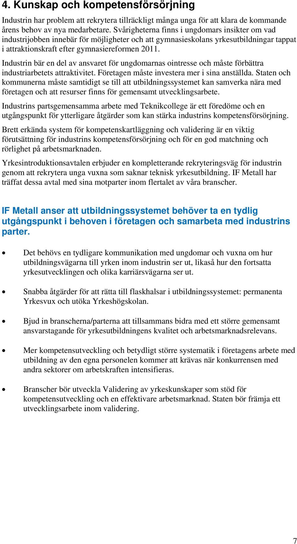 Industrin bär en del av ansvaret för ungdomarnas ointresse och måste förbättra industriarbetets attraktivitet. Företagen måste investera mer i sina anställda.