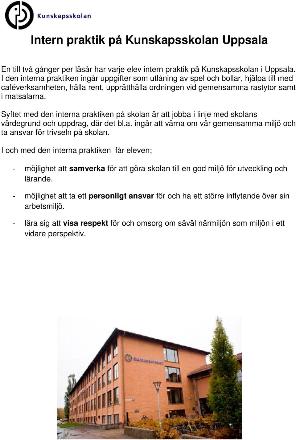 Syftet med den interna praktiken på skolan är att jobba i linje med skolans värdegrund och uppdrag, där det bl.a. ingår att värna om vår gemensamma miljö och ta ansvar för trivseln på skolan.