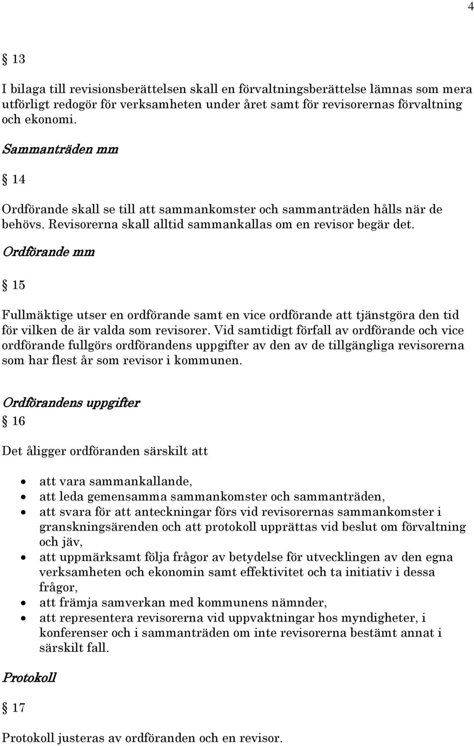 Ordförande mm 15 Fullmäktige utser en ordförande samt en vice ordförande att tjänstgöra den tid för vilken de är valda som revisorer.