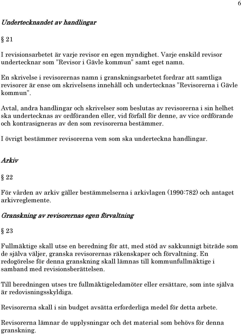 Avtal, andra handlingar och skrivelser som beslutas av revisorerna i sin helhet ska undertecknas av ordföranden eller, vid förfall för denne, av vice ordförande och kontrasigneras av den som