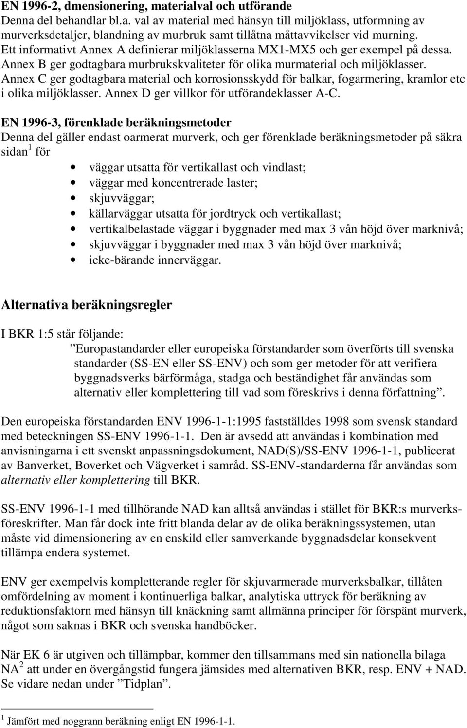 Annex C ger godtagbara material och korrosionsskydd för balkar, fogarmering, kramlor etc i olika miljöklasser. Annex D ger villkor för utförandeklasser A-C.