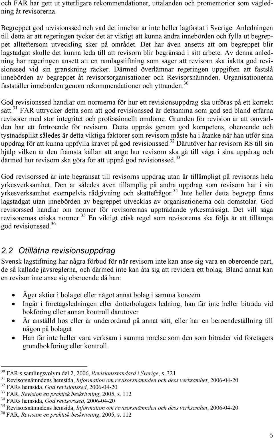 Det har även ansetts att om begreppet blir lagstadgat skulle det kunna leda till att revisorn blir begränsad i sitt arbete.