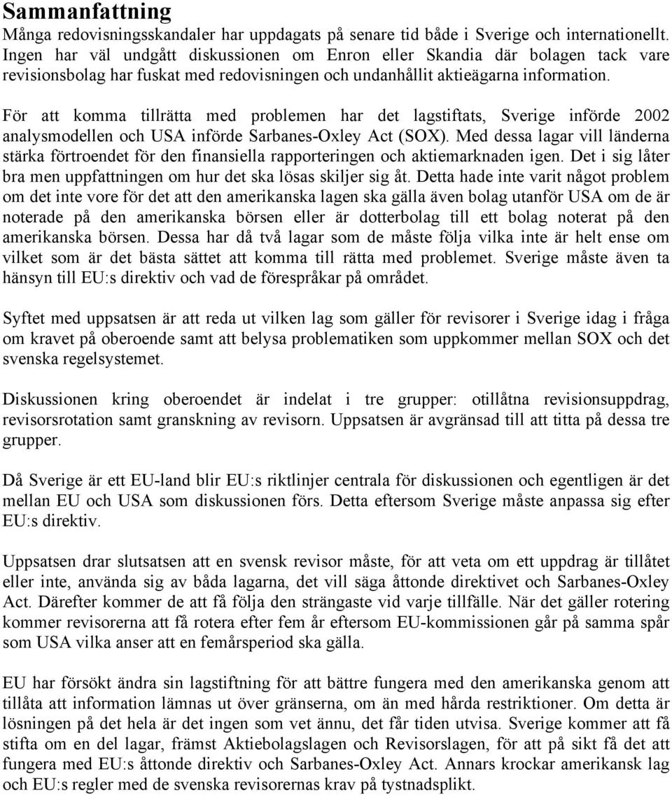 För att komma tillrätta med problemen har det lagstiftats, Sverige införde 2002 analysmodellen och USA införde Sarbanes-Oxley Act (SOX).