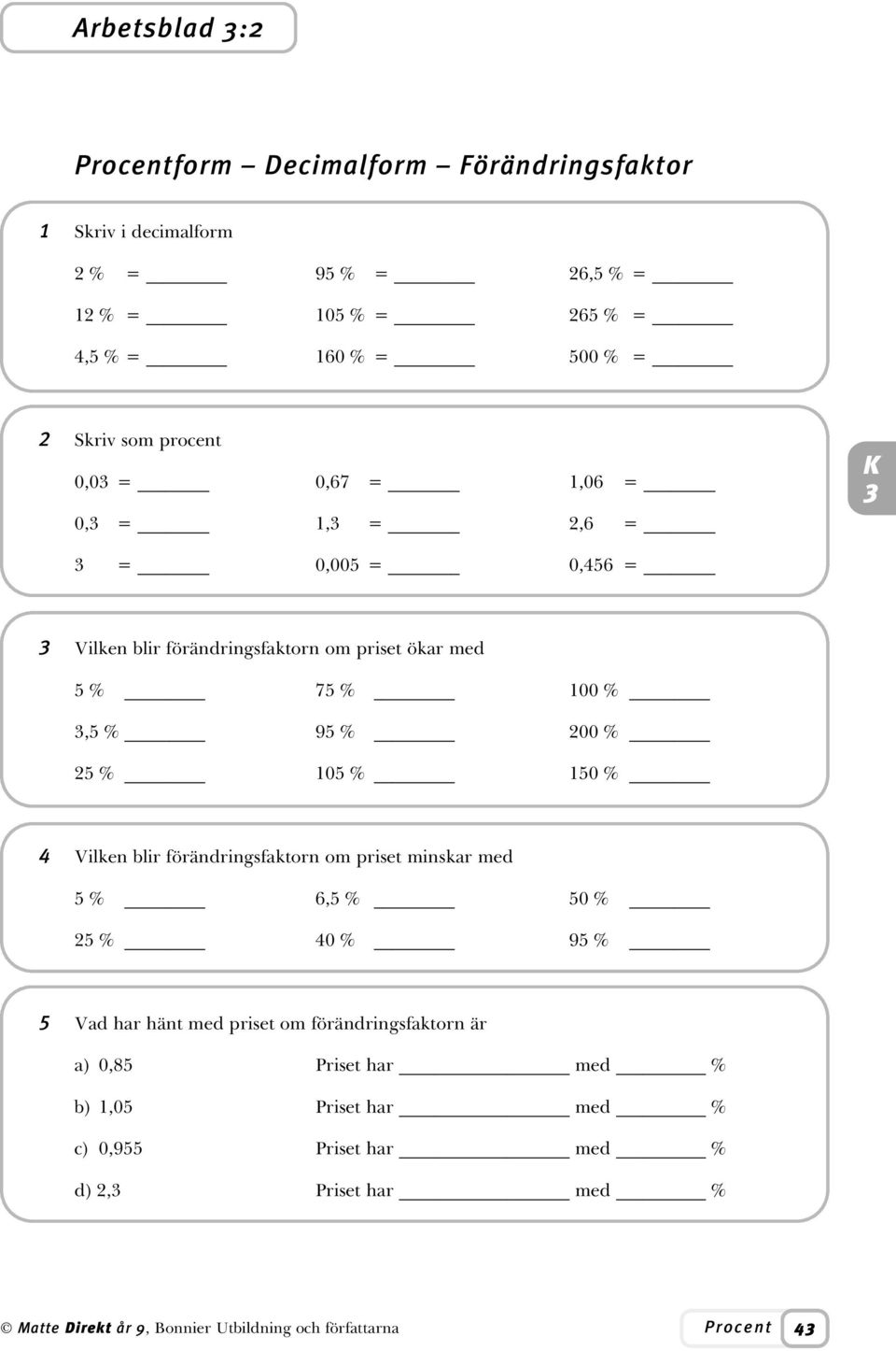 100 %,5 % 95 % 200 % 25 % 105 % 150 % 4 Vilken blir förändringsfaktorn om priset minskar med 5 % 6,5 % 50 % 25 % 40 % 95 % 5 Vad har hänt