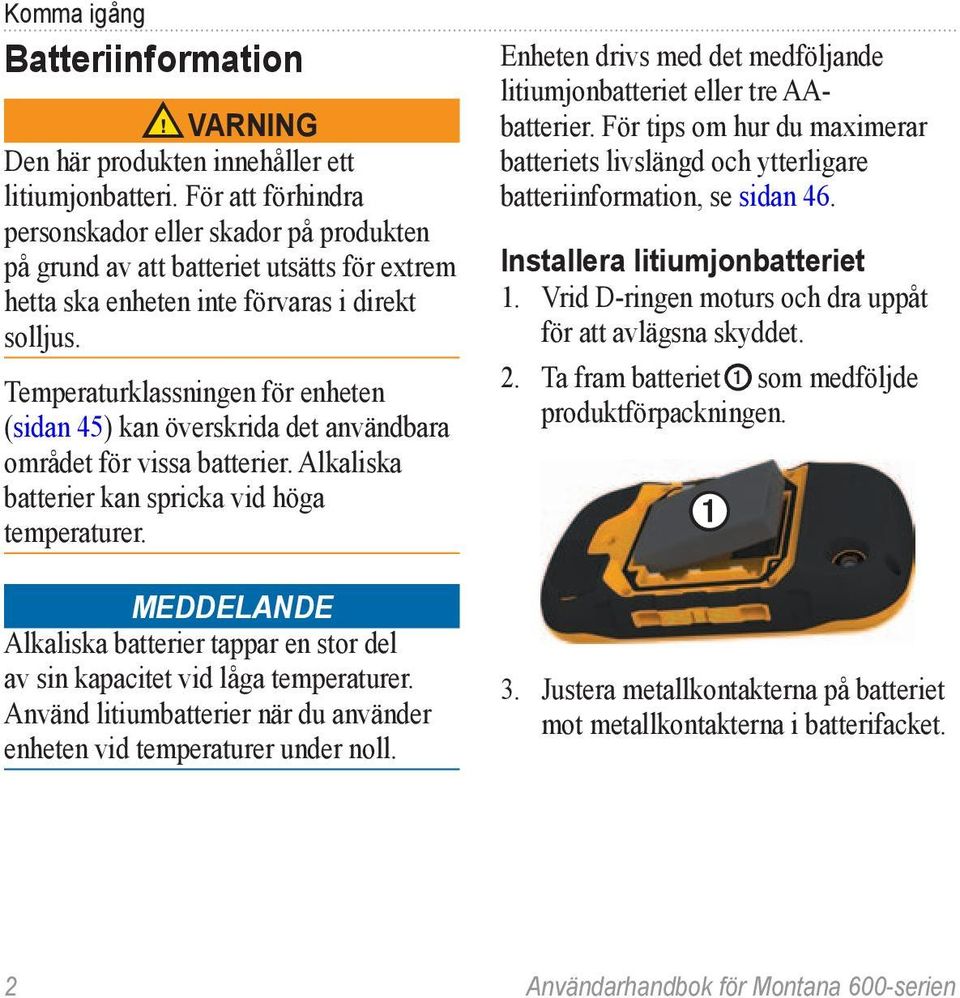 Temperaturklassningen för enheten (sidan 45) kan överskrida det användbara området för vissa batterier. Alkaliska batterier kan spricka vid höga temperaturer.
