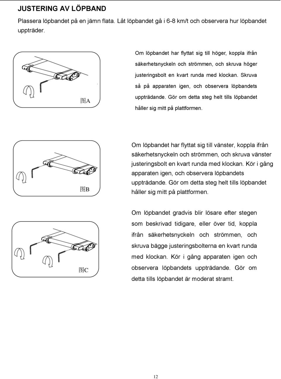 Skruva så på apparaten igen, och observera löpbandets 图 A uppträdande. Gör om detta steg helt tills löpbandet håller sig mitt på plattformen.