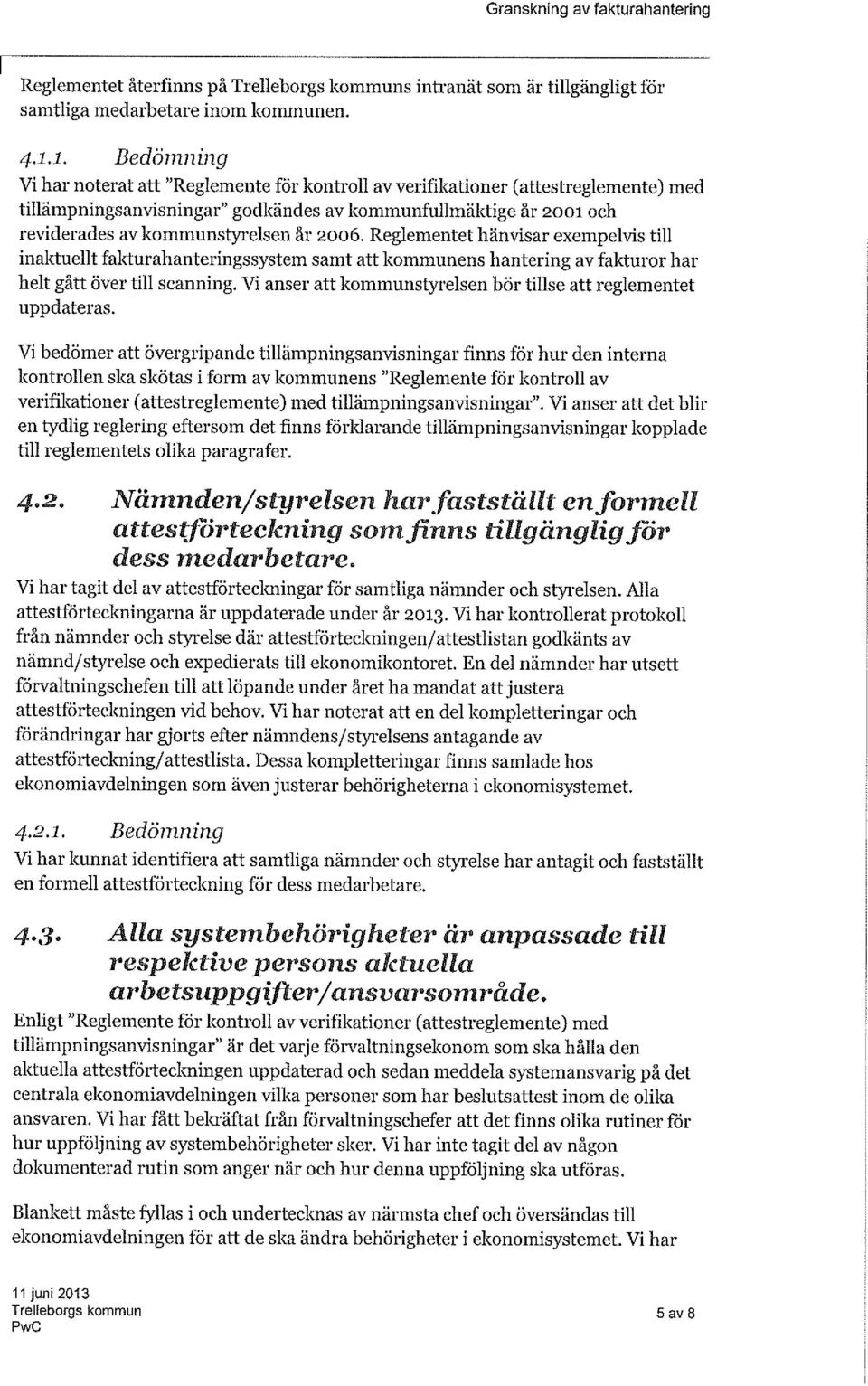 2006. Reglementet hänvisar exempelvis till inaktuellt fakturahanteringssystem samt att kommunens hantering av fakturor har helt gått över till scanning.