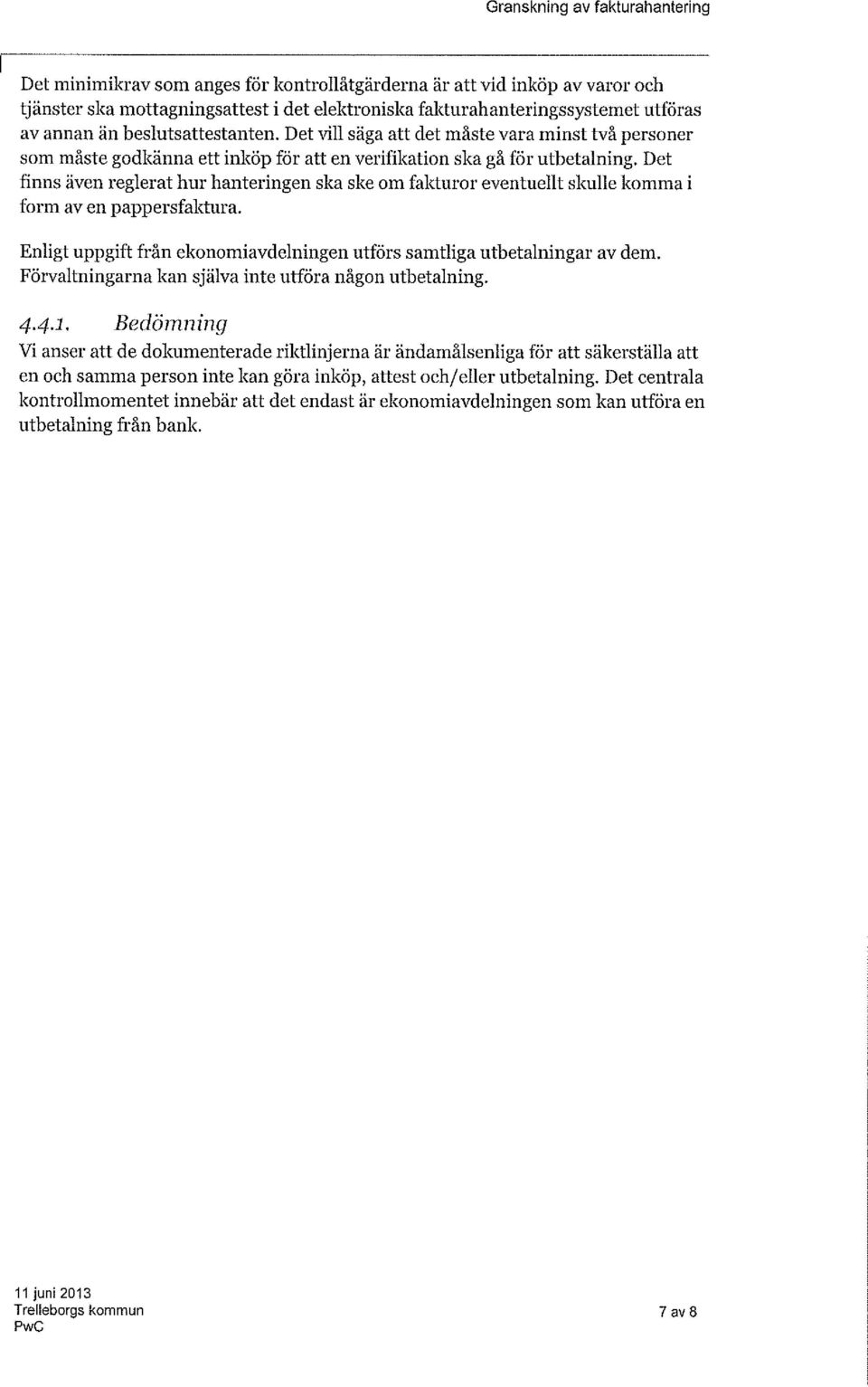Det finns även reglerat hur hanteringen ska ske om fakturor eventuellt skulle komma i form av en pappersfaktura. Enligt uppgift från ekonomiavdelningen utförs samtliga utbetalningar av dem.