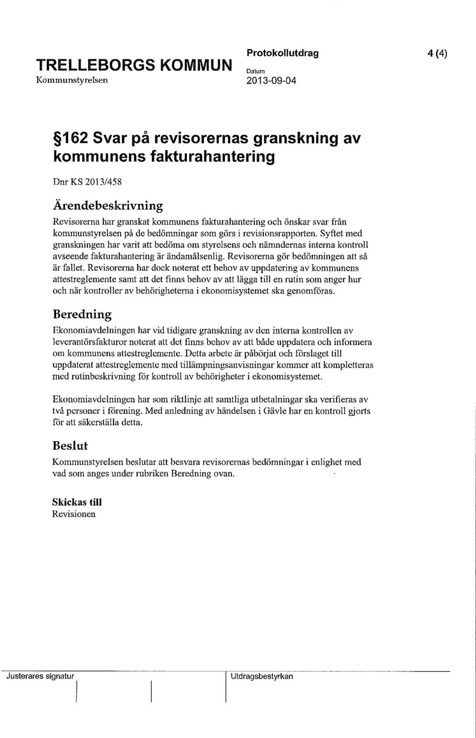 Syftet med granskningen har varit att bedöma om styrelsens och nämndernas interna kontroll avseende fakturahantering är ändamålsenlig. Revisorerna gör bedömningen att så är fallet.