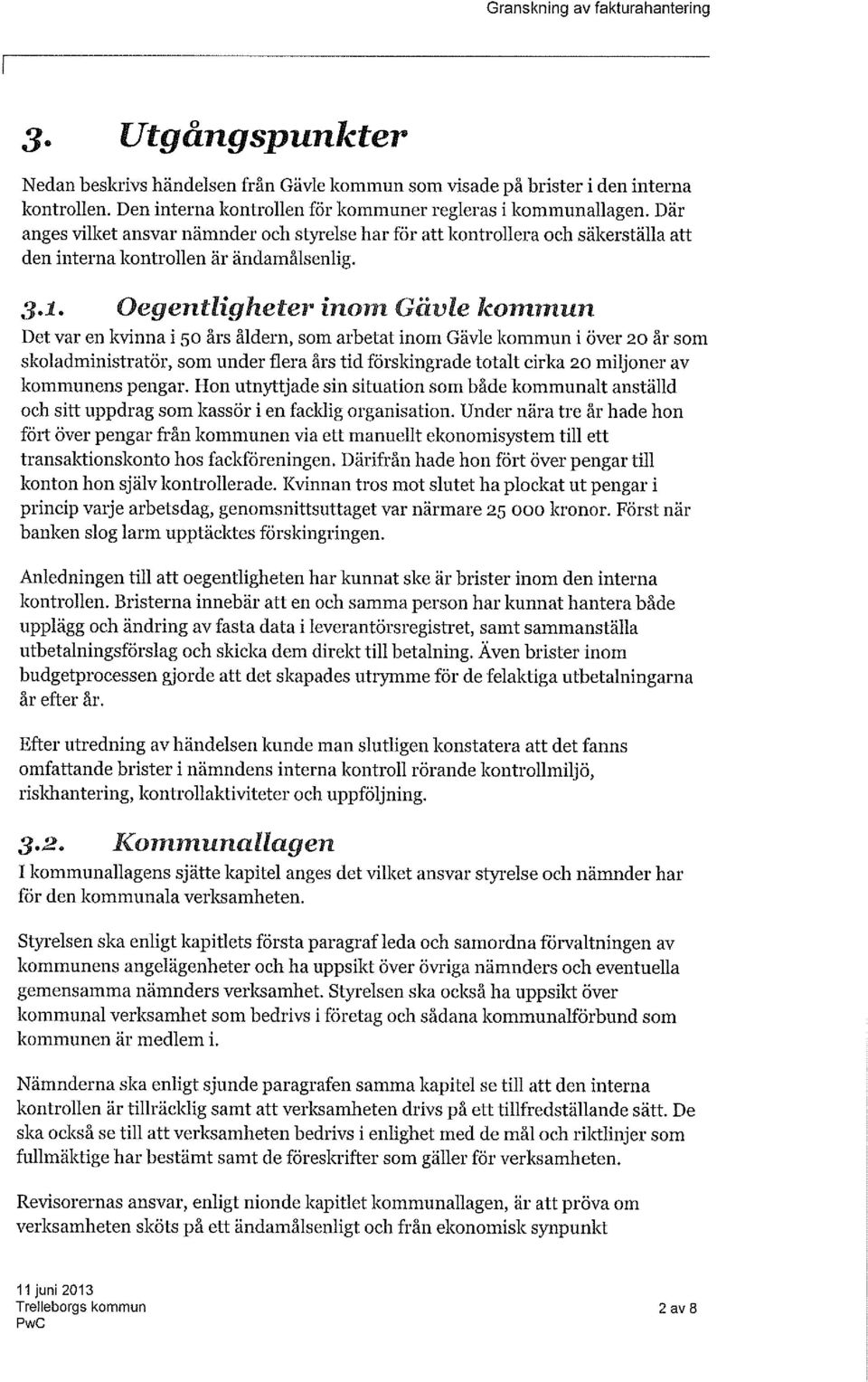 Oegentligheter inom Gävle kommun Det var en kvinna i 50 års åldern, som arbetat inom Gävle kommun i över 20 år som skoladministratör, som under flera års tid förskingrade totalt cirka 20 miljoner av
