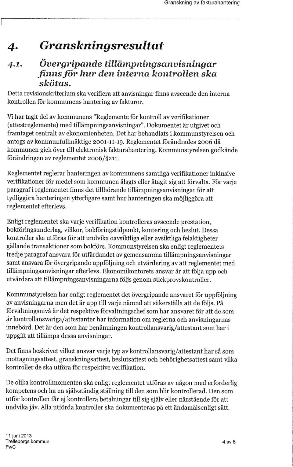 Det har behandlats i kommunstyrelsen och antogs av kommunfullmäktige 2001-11-19. Reglementet förändrades 2006 då kommunen gick över till elektronisk fakturahantering.