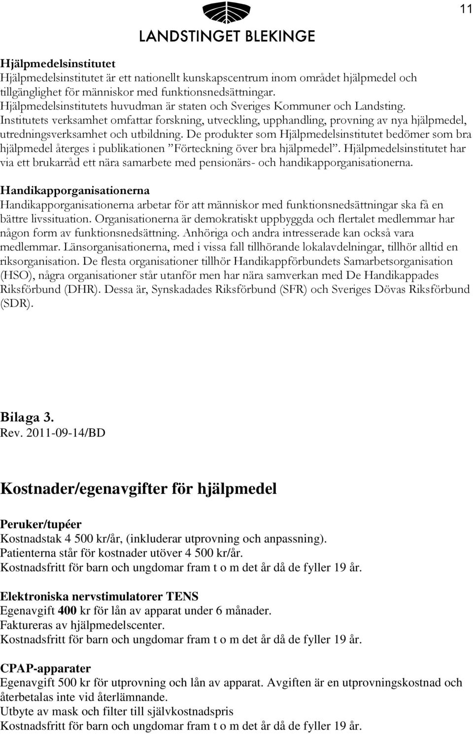 Institutets verksamhet omfattar forskning, utveckling, upphandling, provning av nya hjälpmedel, utredningsverksamhet och utbildning.