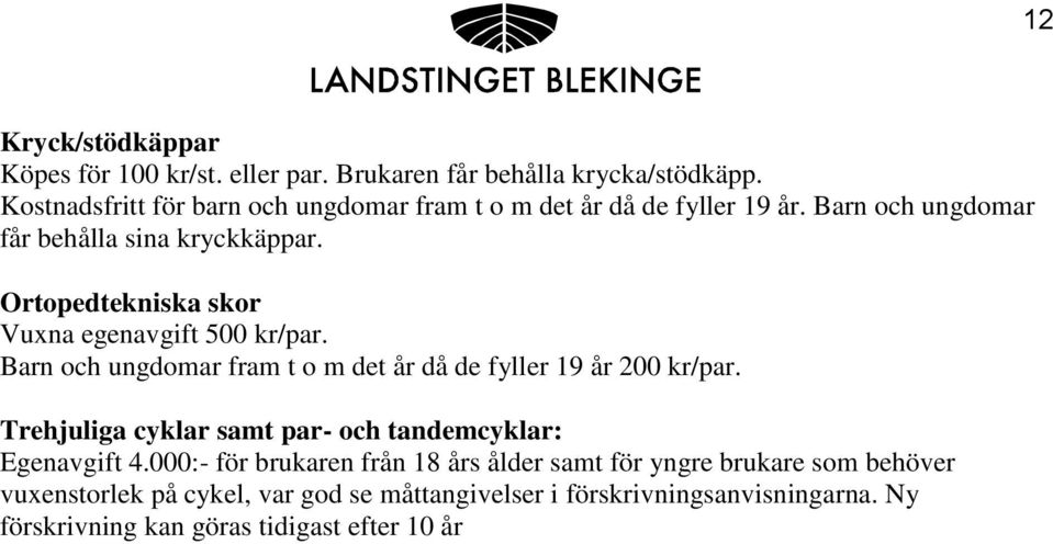 Ortopedtekniska skor Vuxna egenavgift 500 kr/par. Barn och ungdomar fram t o m det år då de fyller 19 år 200 kr/par.