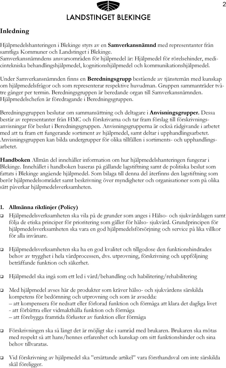 Under Samverkansnämnden finns en Beredningsgrupp bestående av tjänstemän med kunskap om hjälpmedelsfrågor och som representerar respektive huvudman. Gruppen sammanträder tvåtre gånger per termin.