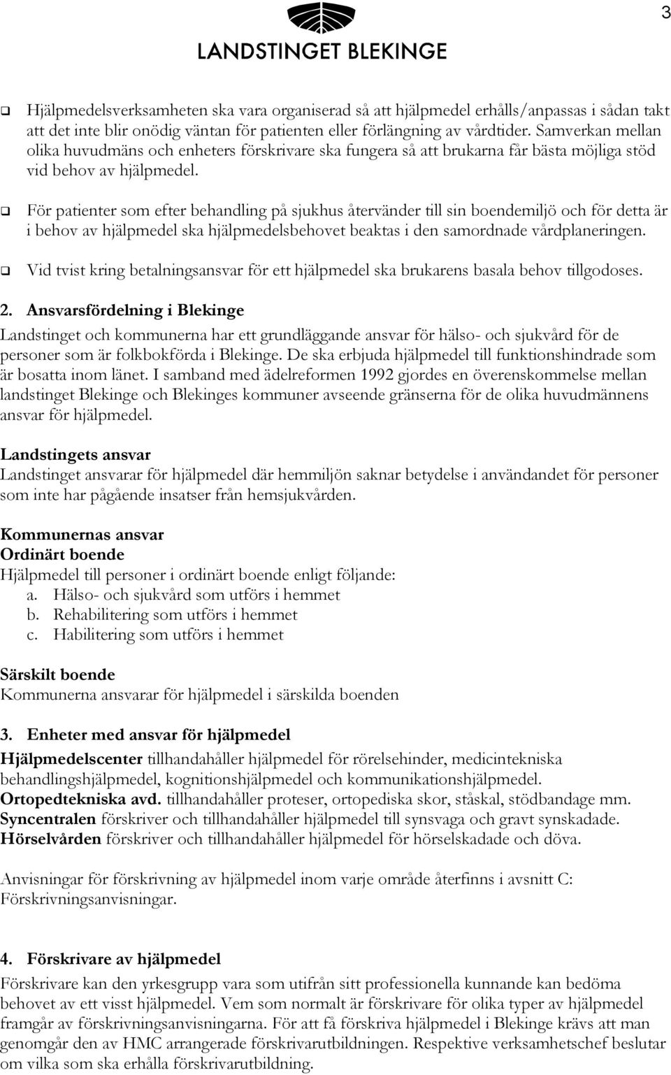 För patienter som efter behandling på sjukhus återvänder till sin boendemiljö och för detta är i behov av hjälpmedel ska hjälpmedelsbehovet beaktas i den samordnade vårdplaneringen.