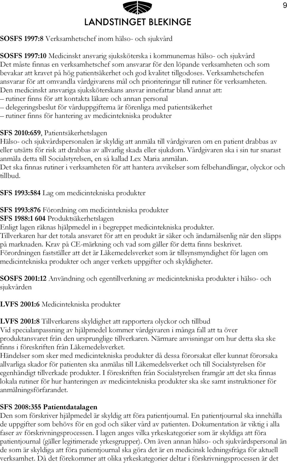 Verksamhetschefen ansvarar för att omvandla vårdgivarens mål och prioriteringar till rutiner för verksamheten.