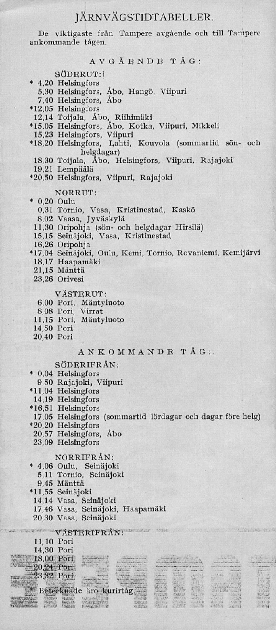 15,23 Helsingfors, Viipuri 18,20 Helsingfors, Inahti, Kouvola (sommartid sön- och helgdagar) 18,30 Toijala, Åbo, Helsingfors, Viipuri, Rajajoki 19,21 Lempäälä»20,50 Helsingfors, Viipuri, Rajajoki
