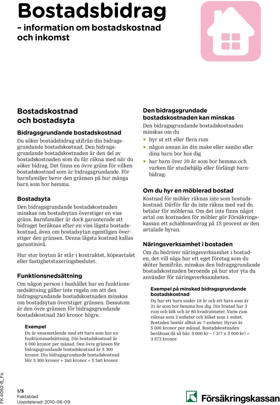 För barnfamiljer beror den gränsen på hur många barn som bor hemma. Bostadsyta Den bidragsgrundande bostadskostnaden minskas om bostadsytan överstiger en viss gräns.