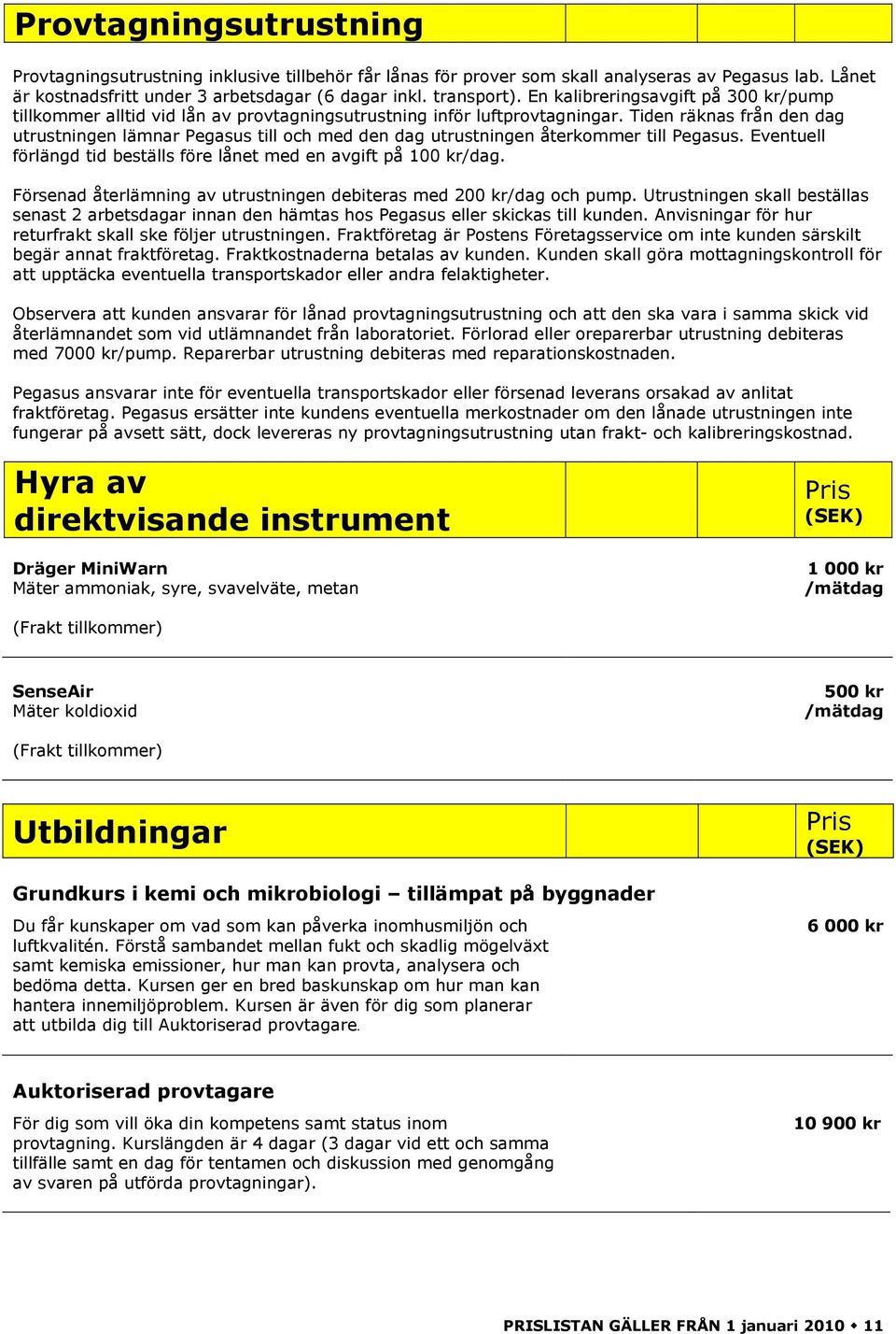 Tiden räknas från den dag utrustningen lämnar Pegasus till och med den dag utrustningen återkommer till Pegasus. Eventuell förlängd tid beställs före lånet med en avgift på 100 kr/dag.