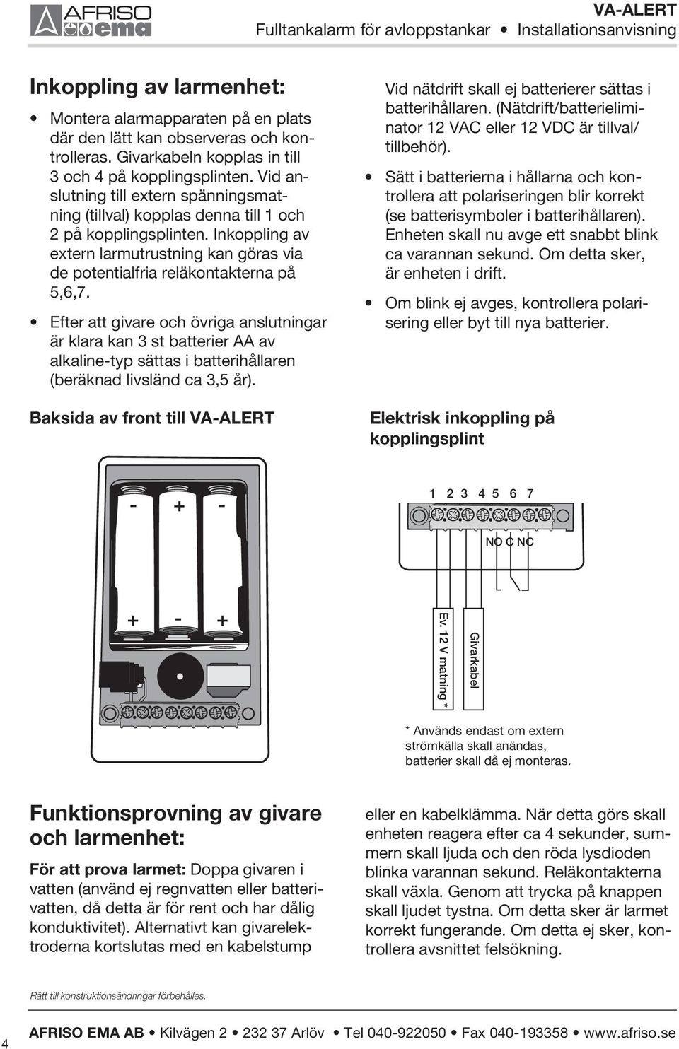 Efter att givare och övriga anslutningar är klara kan 3 st batterier AA av alkaline-typ sättas i batterihållaren (beräknad livsländ ca 3,5 år).