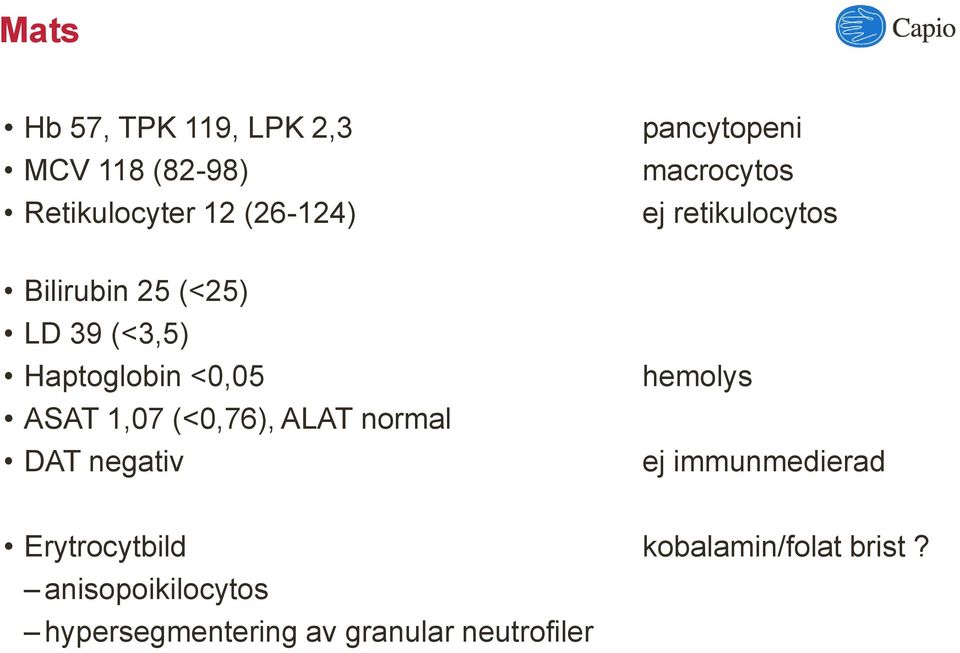 Haptoglobin <0,05 ASAT 1,07 (<0,76), ALAT normal DAT negativ hemolys ej