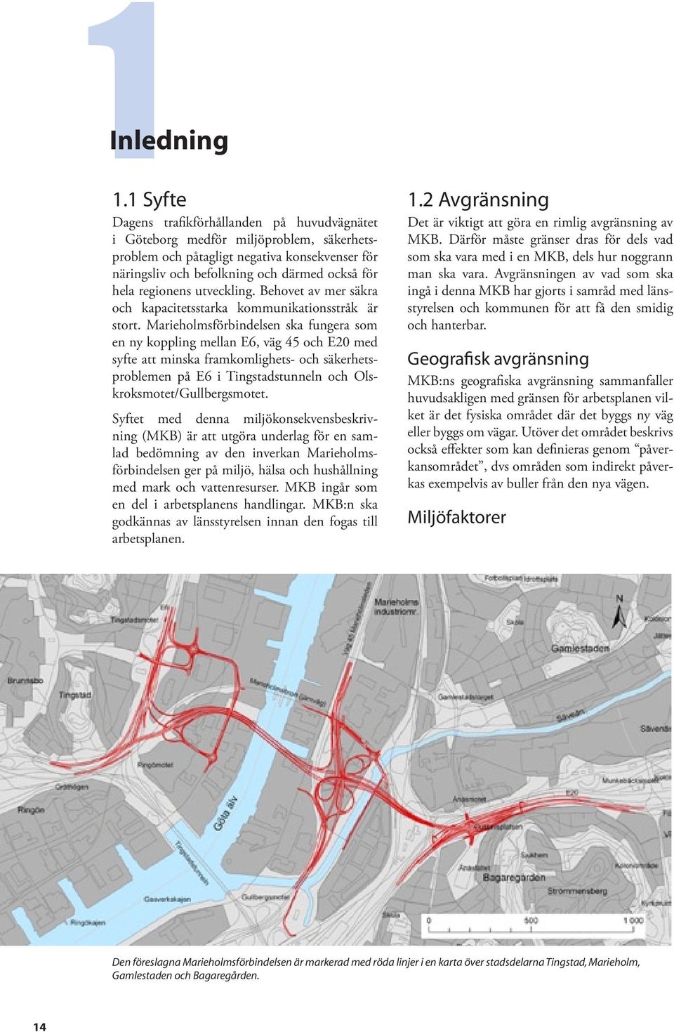 Marieholmsförbindelsen ska fungera som en ny koppling mellan E6, väg 45 och E20 med syfte att minska framkomlighets- och säkerhetsproblemen på E6 i Tingstadstunneln och Olskroksmotet/Gullbergsmotet.