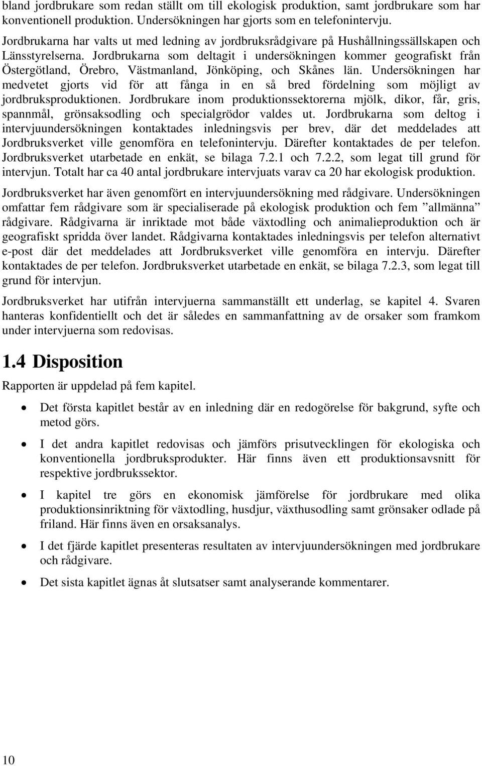 Jordbrukarna som deltagit i undersökningen kommer geografiskt från Östergötland, Örebro, Västmanland, Jönköping, och Skånes län.