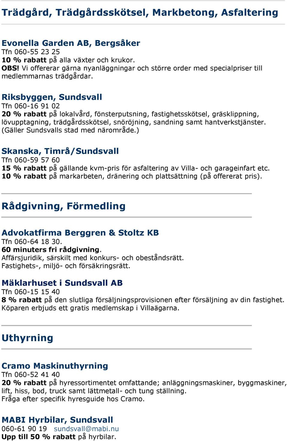 Riksbyggen, Sundsvall Tfn 060-16 91 02 20 % rabatt på lokalvård, fönsterputsning, fastighetsskötsel, gräsklippning, lövupptagning, trädgårdsskötsel, snöröjning, sandning samt hantverkstjänster.