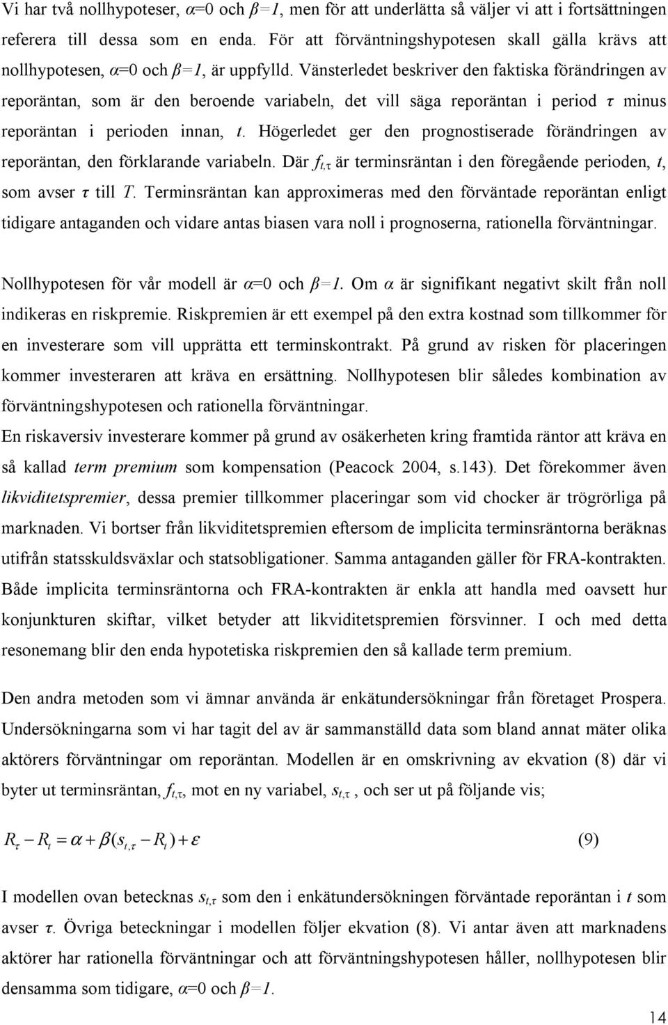 Vänsterledet beskriver den faktiska förändringen av reporäntan, som är den beroende variabeln, det vill säga reporäntan i period τ minus reporäntan i perioden innan, t.