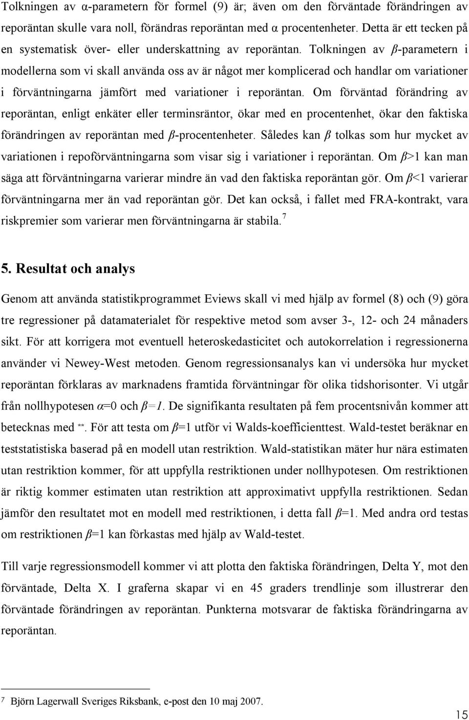 Tolkningen av β-parametern i modellerna som vi skall använda oss av är något mer komplicerad och handlar om variationer i förväntningarna jämfört med variationer i reporäntan.