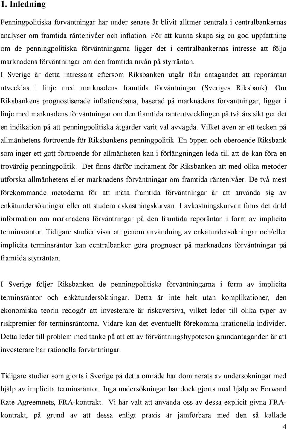 I Sverige är detta intressant eftersom Riksbanken utgår från antagandet att reporäntan utvecklas i linje med marknadens framtida förväntningar (Sveriges Riksbank).