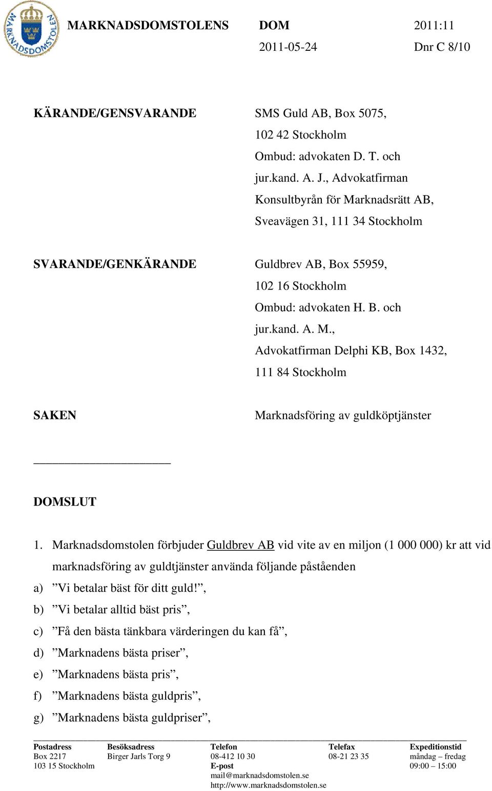 Marknadsdomstolen förbjuder Guldbrev AB vid vite av en miljon (1 000 000) kr att vid marknadsföring av guldtjänster använda följande påståenden a) Vi betalar bäst för ditt guld!