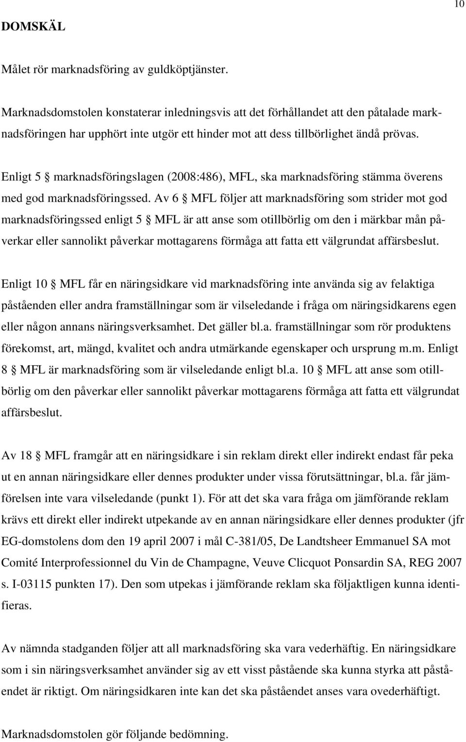 Enligt 5 marknadsföringslagen (2008:486), MFL, ska marknadsföring stämma överens med god marknadsföringssed.