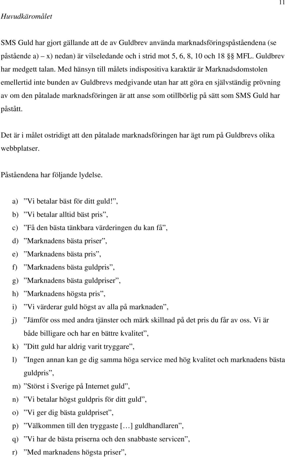 Med hänsyn till målets indispositiva karaktär är Marknadsdomstolen emellertid inte bunden av Guldbrevs medgivande utan har att göra en självständig prövning av om den påtalade marknadsföringen är att