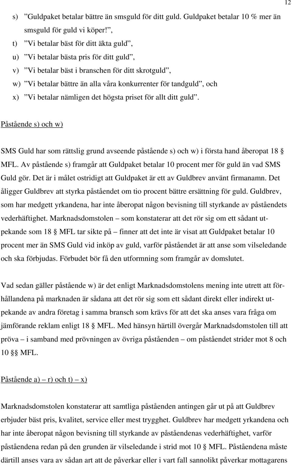 Vi betalar nämligen det högsta priset för allt ditt guld. Påstående s) och w) SMS Guld har som rättslig grund avseende påstående s) och w) i första hand åberopat 18 MFL.