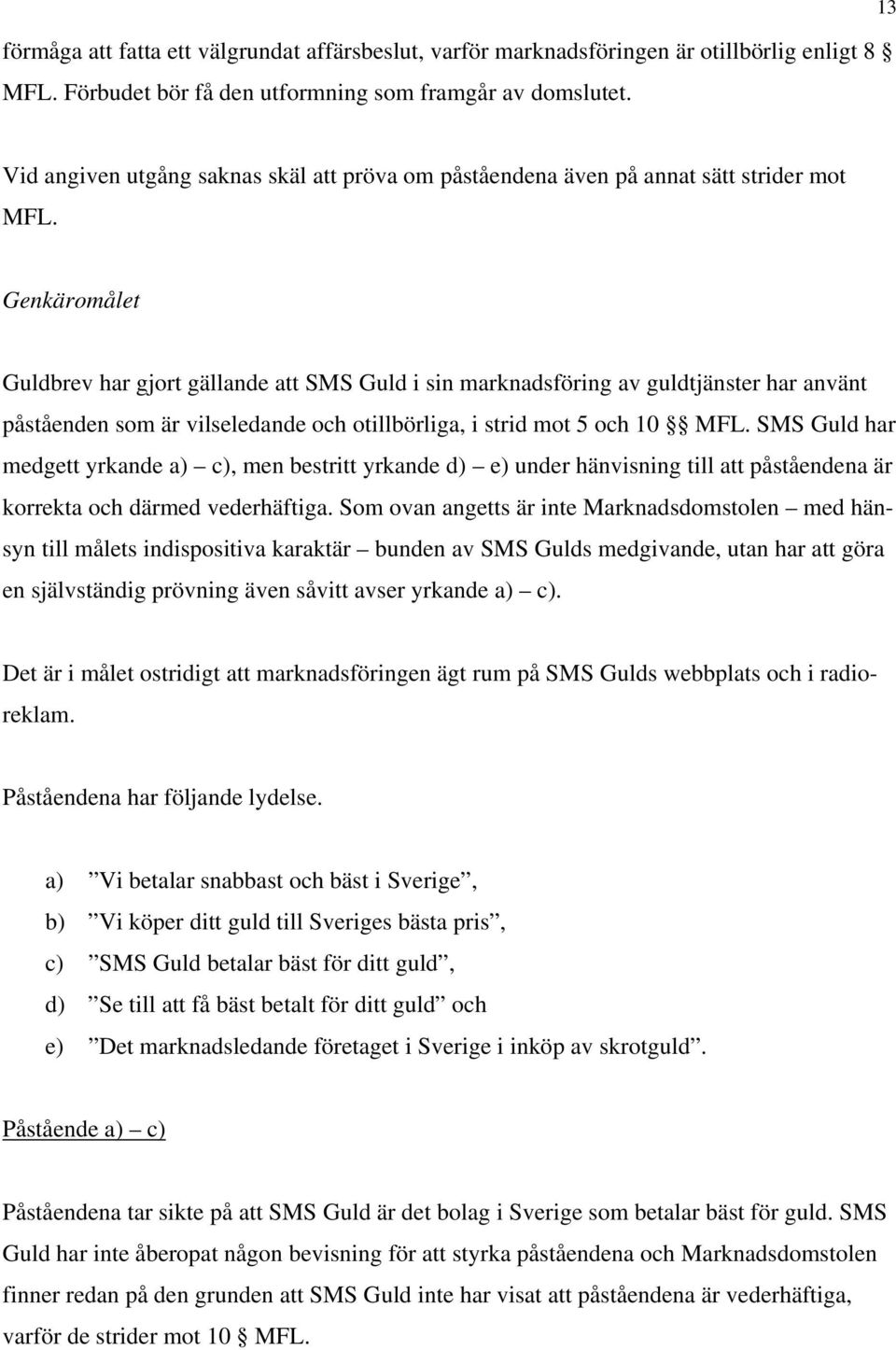 Genkäromålet Guldbrev har gjort gällande att SMS Guld i sin marknadsföring av guldtjänster har använt påståenden som är vilseledande och otillbörliga, i strid mot 5 och 10 MFL.