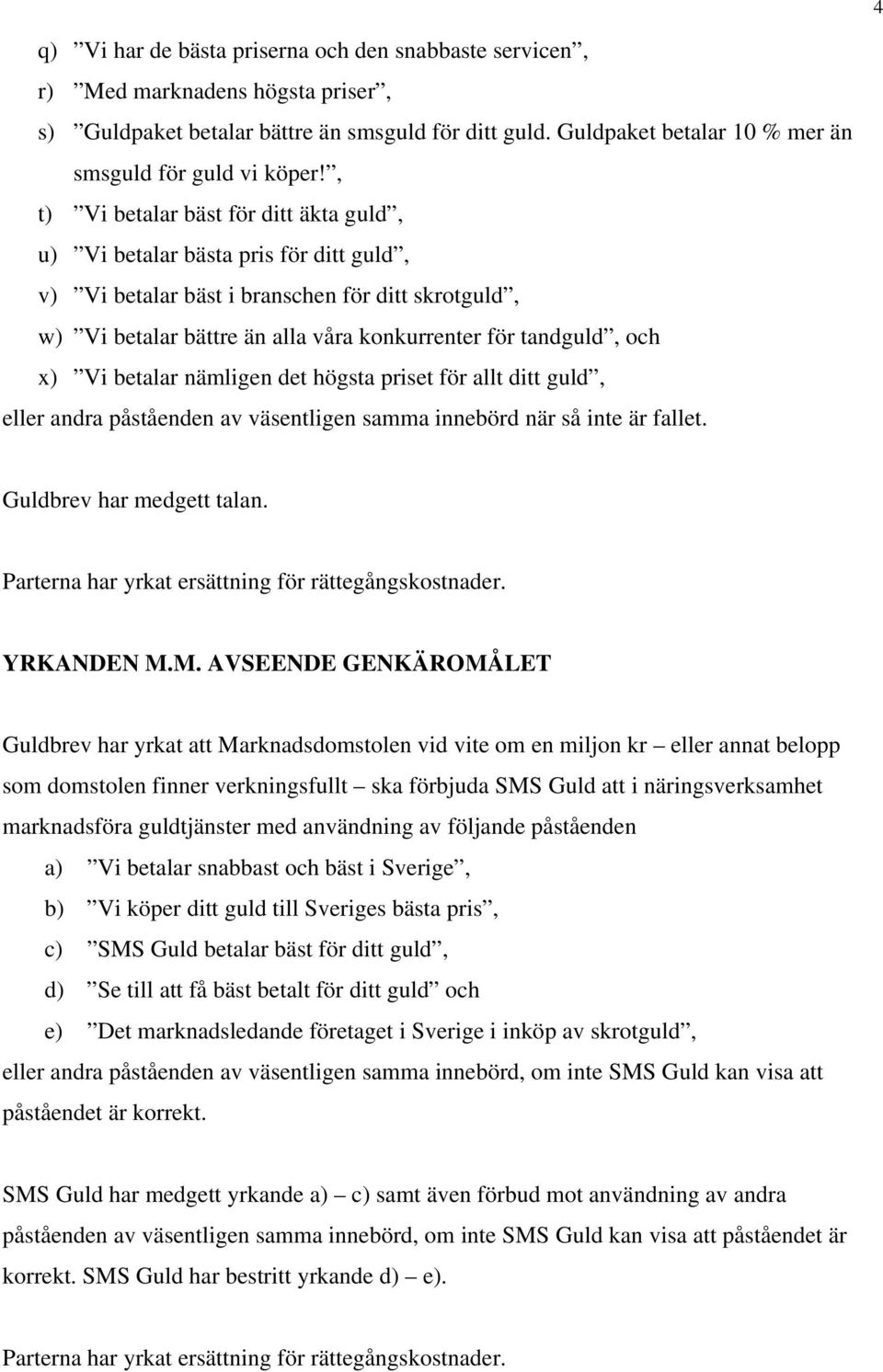 , t) Vi betalar bäst för ditt äkta guld, u) Vi betalar bästa pris för ditt guld, v) Vi betalar bäst i branschen för ditt skrotguld, w) Vi betalar bättre än alla våra konkurrenter för tandguld, och x)