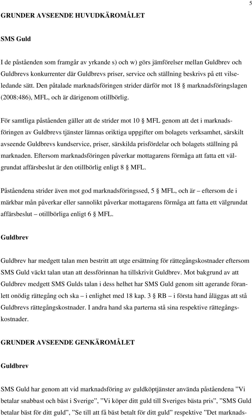 För samtliga påståenden gäller att de strider mot 10 MFL genom att det i marknadsföringen av Guldbrevs tjänster lämnas oriktiga uppgifter om bolagets verksamhet, särskilt avseende Guldbrevs