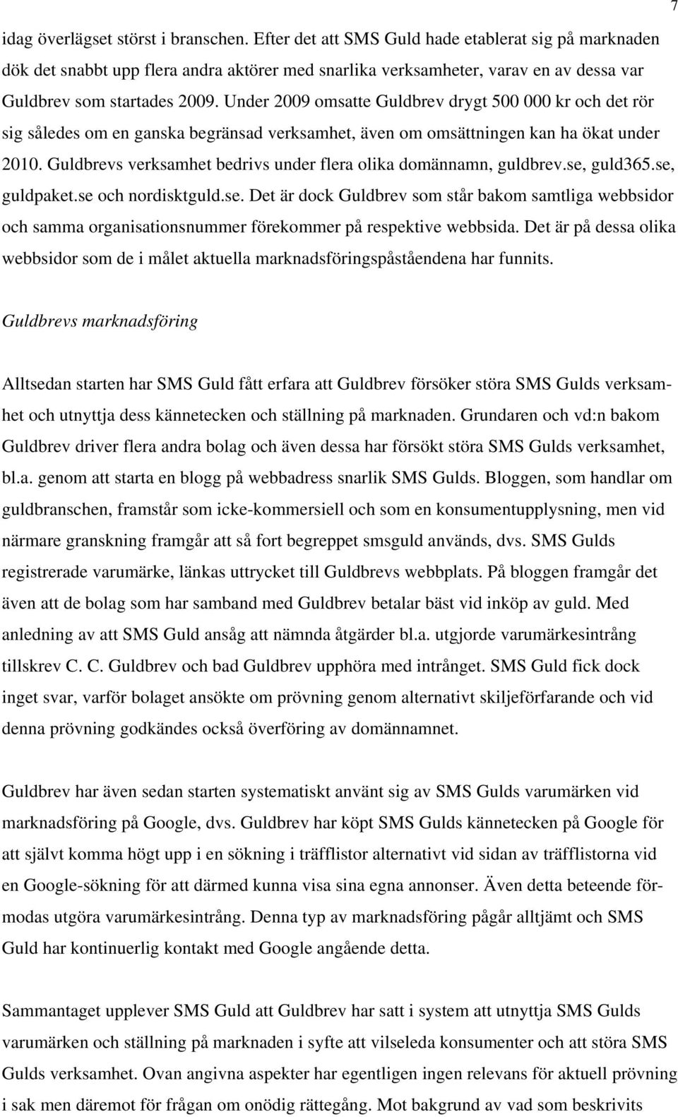 Under 2009 omsatte Guldbrev drygt 500 000 kr och det rör sig således om en ganska begränsad verksamhet, även om omsättningen kan ha ökat under 2010.