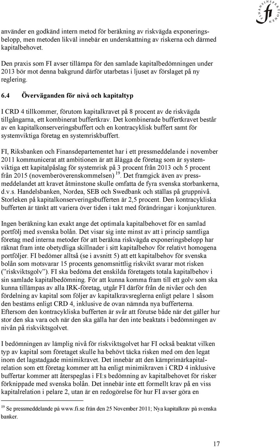 4 Överväganden för nivå och kapitaltyp I CRD 4 tillkommer, förutom kapitalkravet på 8 procent av de riskvägda tillgångarna, ett kombinerat buffertkrav.