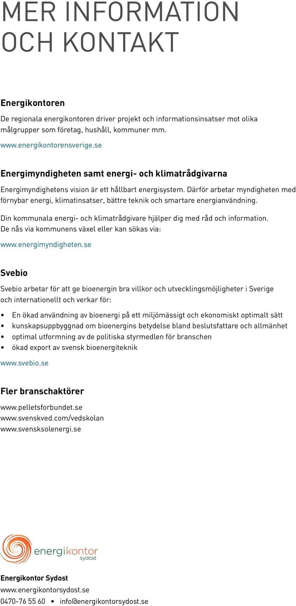 Därför arbetar myndigheten med förnybar energi, klimatinsatser, bättre teknik och smartare energianvändning. Din kommunala energi- och klimatrådgivare hjälper dig med råd och information.