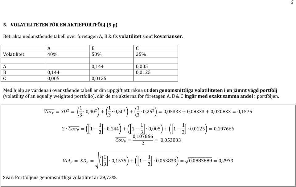 i en jämnt vägd portfölj (volatility of an equally weighted portfolio), där de tre aktierna för företagen A, B & C ingår med exakt samma andel i portföljen. Var! = SD!