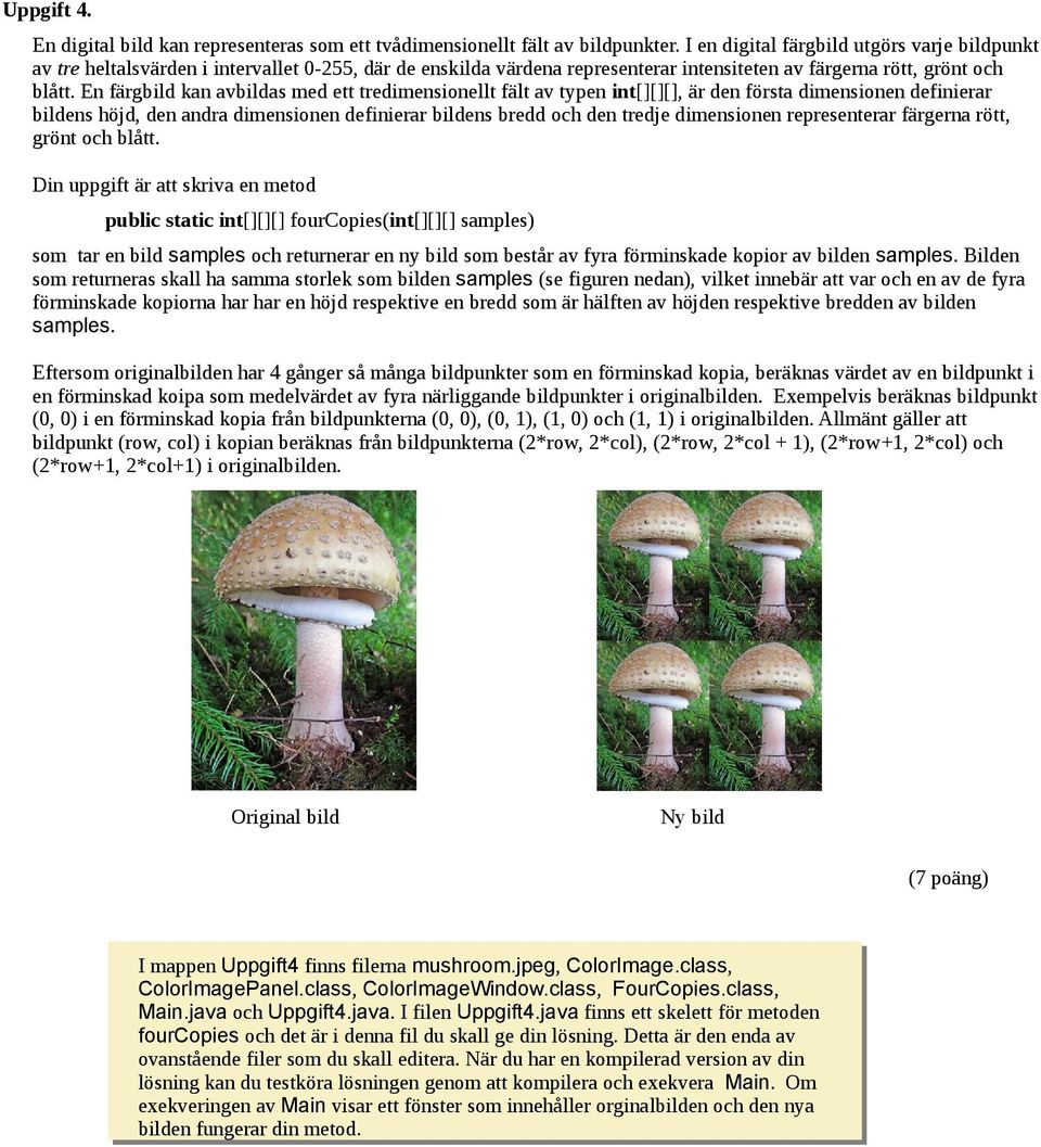 En färgbild kan avbildas med ett tredimensionellt fält av typen int[][][], är den första dimensionen definierar bildens höjd, den andra dimensionen definierar bildens bredd och den tredje dimensionen